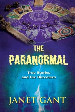 The Paranormal True Stories and the Outcomes - Gant, Janet