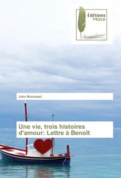 Une vie, trois histoires d'amour: Lettre à Benoît - Mutumosi, John
