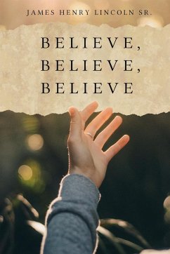 Believe, Believe, Believe - Lincoln Sr., James Henry