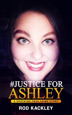 #Justice For Ashley (A Shocking True Crime Story) (eBook, ePUB) - Kackley, Rod