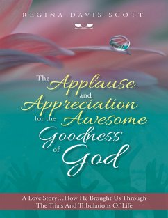 The Applause and Appreciation for the Awesome Goodness of God: A Love Story ... How He Brought Us Through the Trials and Tribulations of Life (eBook, ePUB) - Scott, Regina Davis