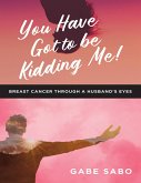You Have Got to Be Kidding Me!: Breast Cancer Through a Husband's Eyes (eBook, ePUB)