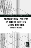 Compositional Process in Elliott Carter's String Quartets (eBook, ePUB)