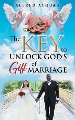 The Key to Unlock Gods Gift of Marriage (eBook, ePUB) - Acquah, Alfred