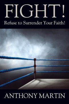 FIGHT! Refuse to Surrender Your Faith! - Martin, Anthony