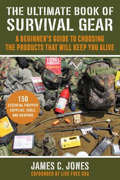 The Ultimate Book of Survival Gear: A Beginner's Guide to Choosing the Products That Will Keep You Alive - Jones, James C.