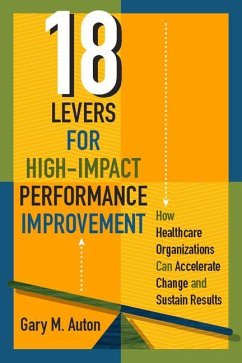 18 Levers for High-Impact Performance Improvement: How Healthcare Organizations Can Accelerate Change and Sustain Results - Auton, Gary