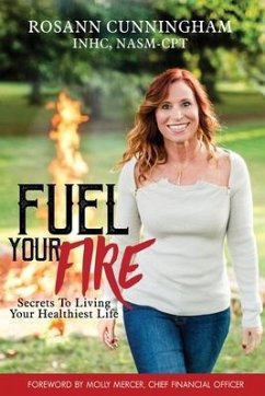 Fuel Your Fire: Secrets to Living Your Healthiest Life - Cunningham, Rosann