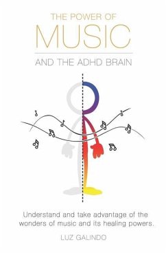 The Power of Music and the ADHD Brain: Understand and take advantage of the wonders of music and its healing powers. - Galindo, Luz