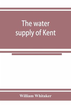 The water supply of Kent. With records of sinkings and borings - Whitaker, William