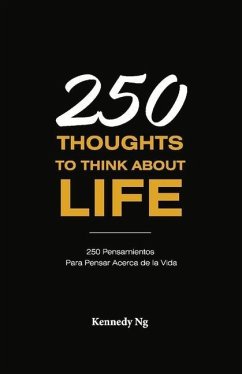 250 Thoughts to Think about Life: 250 Pensamientos Para Pensar Acerca de la Vida - Ng, Kennedy