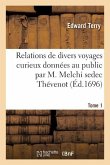 Relations de Divers Voyages Curieux Données Au Public Par M. Melchi Sedec Thévenot. Tome 1: Voyage de Édouard Terri, Aux Indes Orientales