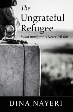 The Ungrateful Refugee: What Immigrants Never Tell You - Nayeri, Dina