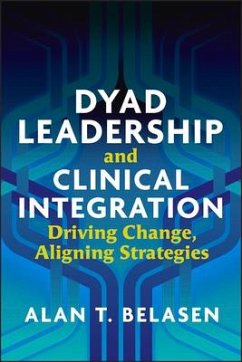 Dyad Leadership and Clinical Integration: Driving Change, Aligning Strategies - Belasen, Alan
