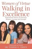 Women of Virtue Walking in Excellence: Inspirational Stories of Character, Wisdom, Courage and Strength