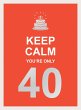 Keep Calm You're Only 40 - Bild 1