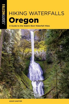 Hiking Waterfalls Oregon: A Guide to the State's Best Waterfall Hikes - Sawyer, Adam