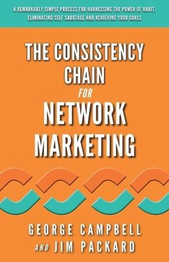 The Consistency Chain for Network Marketing: A Remarkably Simple Process for Harnessing the Power of Habit, Eliminating Self Sabotage and Achieving Yo - Packard, Jim