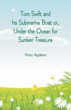 Tom Swift and his Submarine Boat or, Under the Ocean for Sunken Treasure - Appleton, Victor