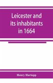 Leicester and its inhabitants in 1664. Being a transcript of the original hearth tax returns for the several wards and suburbs of Leicester for Michaelmas, 1664