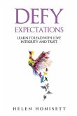 Defy Expectations: Learn to Lead with Love, Integrity and Trust