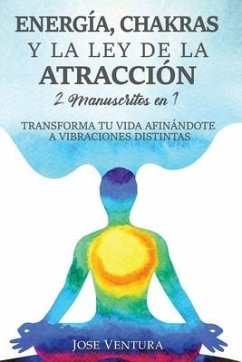 Energía, Chakras y la Ley de la Atracción: 2 Manuscritos en 1. Transforma Tu Vida Afinándote a Vibraciones Distintas - Ventura, Jose