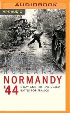 Normandy '44: D-Day and the Epic 77-Day Battle for France - Holland, James