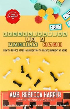 Communication Is a Family Game: How To Reduce Stress and Fighting To Create Harmony at Home - Harper, Rebecca