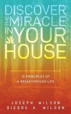 Discover the Miracle in Your House: 10 Principles of a Breakthrough Life
