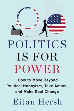 Politics Is for Power: How to Move Beyond Political Hobbyism, Take Action, and Make Real Change - Hersh, Eitan