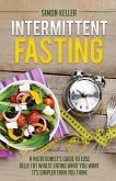 Intermittent Fasting: A Nutritionist's Guide to Lose Belly Fat Whilst Eating What You Want - It's Simpler Than You Think