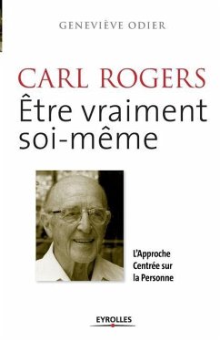 Carl Rogers, être vraiment soi-même: L'approche centrée sur la personne - Odier, Geneviève