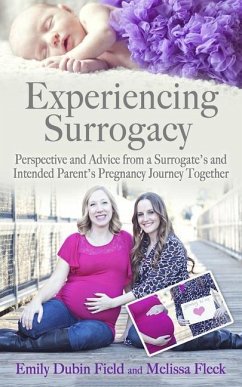 Experiencing Surrogacy: Perspective and Advice from a Surrogate's and Intended Parent's Pregnancy Journey Together - Fleck, Melissa; Field, Emily Dubin