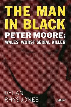 Man in Black, The - Peter Moore - Wales' Worst Serial Killer - Jones, Dylan Rhys