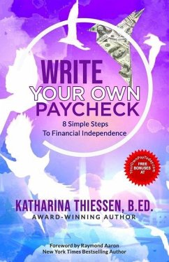 Write Your Own Paycheck: 8 Simple Steps To Financial Independence - Thiessen, B. Ed Katharina