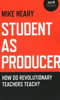 Student as Producer: How Do Revolutionary Teachers Teach? - Neary, Mike