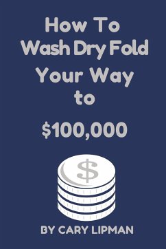 How To Wash Dry Fold Your Way to $100,000 - Lipman, Cary