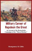 Military Career of Napoleon the Great - An Account of the Remarkable Campaigns of the &quote;Man of Destiny&quote;