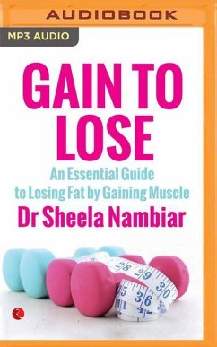 Gain to Lose: An Essential Guide to Losing Fat by Gaining Muscle - Nambiar, Sheela