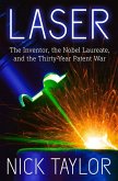 Laser: The Inventor, the Nobel Laureate, and the Thirty-Year Patent War