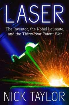 Laser: The Inventor, the Nobel Laureate, and the Thirty-Year Patent War - Taylor, Nick
