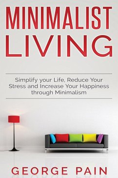 Simplify your Life, Reduce Your Stress and Increase Your Happiness through Minimalism - Pain, George