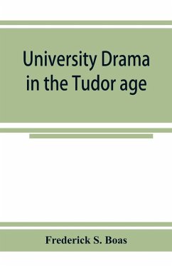 University drama in the Tudor age - S. Boas, Frederick