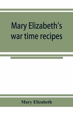 Mary Elizabeth's war time recipes; Containing Many Simple but excellent recipes. For Wheatless cakes and Bread, Meatless Dishes, Sugarless Candies, Delicious War Time desserts, and many other delectable 