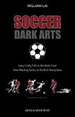 Soccer Dark Arts: Every Crafty Trick in the Book from Time-Wasting Tactics to Devilish Deceptions