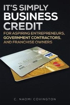 It's Simply Business Credit: For Aspiring Entrepreneurs, Government Contractors, and Franchise Owners - Covington, C. Naomi