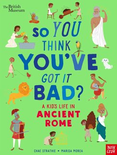 British Museum: So You Think You've Got It Bad? A Kid's Life in Ancient Rome - Strathie, Chae