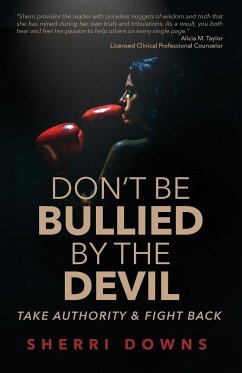 Don't Be Bullied by the Devil: Take Authority And Fight Back - Downs, Sherri