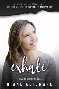 Exhale: 47 Ways To Regain Peace, Sanity And Hope When You're Emotionally Trumped Out - Altomare, Diane