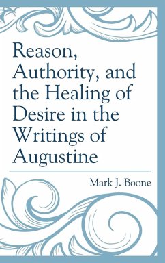 Reason, Authority, and the Healing of Desire in the Writings of Augustine - Boone, Mark J.